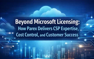 Beyond Microsoft Licensing: How Parex Delivers CSP Expertise, Cost Control, and Customer Success